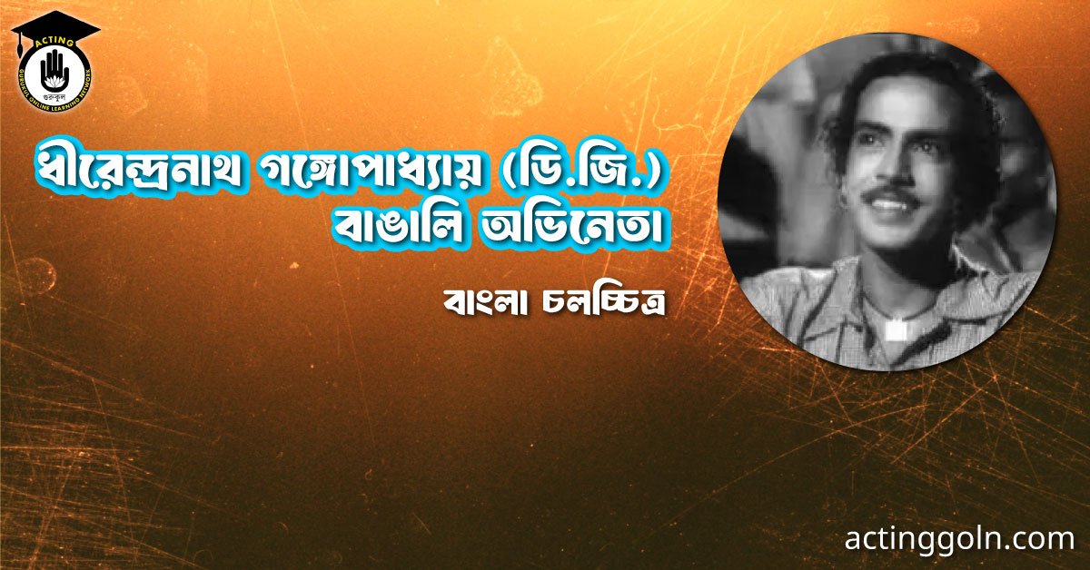 ধীরেন্দ্রনাথ গঙ্গোপাধ্যায় (ডি.জি.) । বাঙালি অভিনেতা