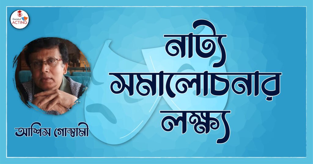নাট্য সমালোচনার লক্ষ্য - আশিস গোস্বামী
